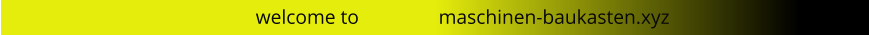 welcome to                maschinen-baukasten.xyz